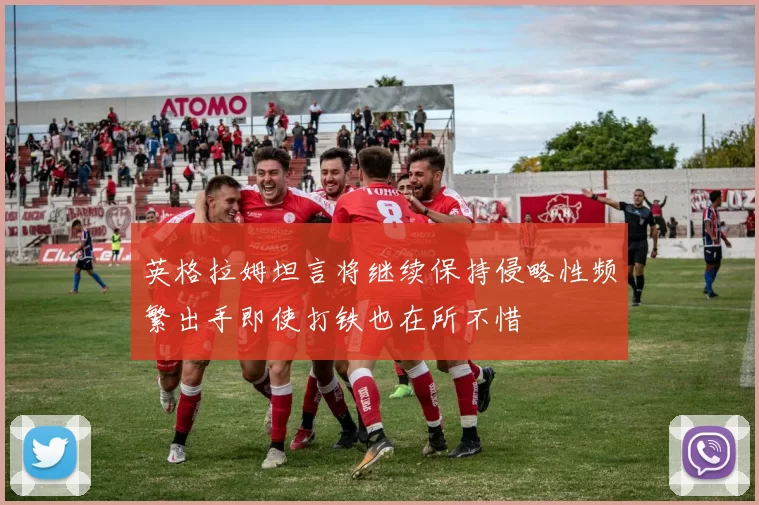 英格拉姆坦言将继续保持侵略性频繁出手即使打铁也在所不惜